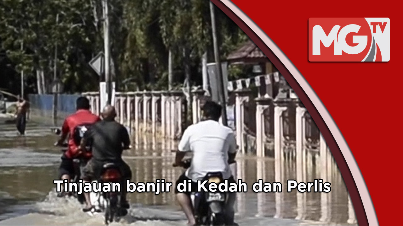 Tinjauan Banjir Di Kedah Dan Perlis [VIDEO]