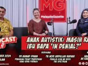 PodcastMG : Anak Autistik: Masih Ramai Ibu Bapa ‘In Denial?’