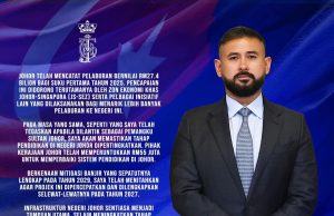 Johor catat pelaburan RM27.4 bilion suku pertama 2025